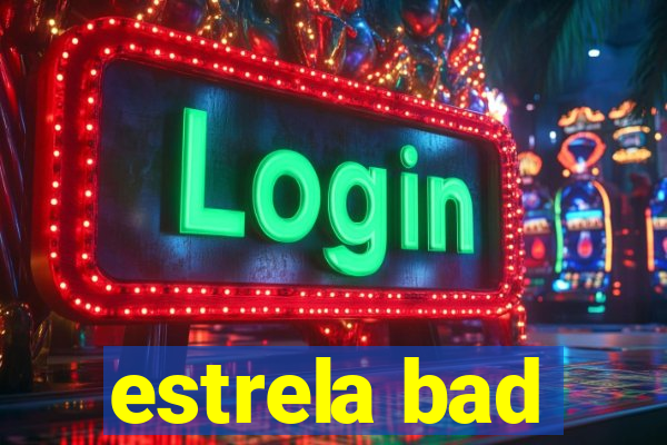 estrela bad